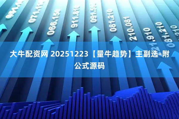 大牛配资网 20251223【量牛趋势】主副选-附公式源码